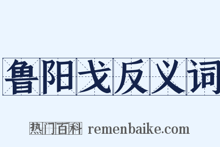 鲁阳戈反义词是什么意思的图片